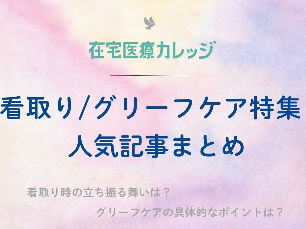 在宅医療従事者必見！ 看取り/グリーフケア特集｜人気記事まとめ